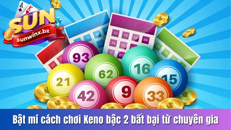 Bật mí chiến thuật chơi Keno bậc 2 bất bại