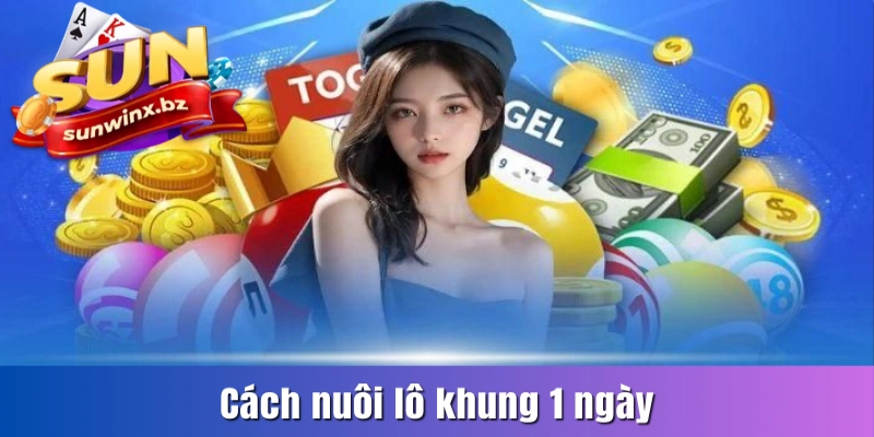 Cách nuôi lô khung 1 ngày