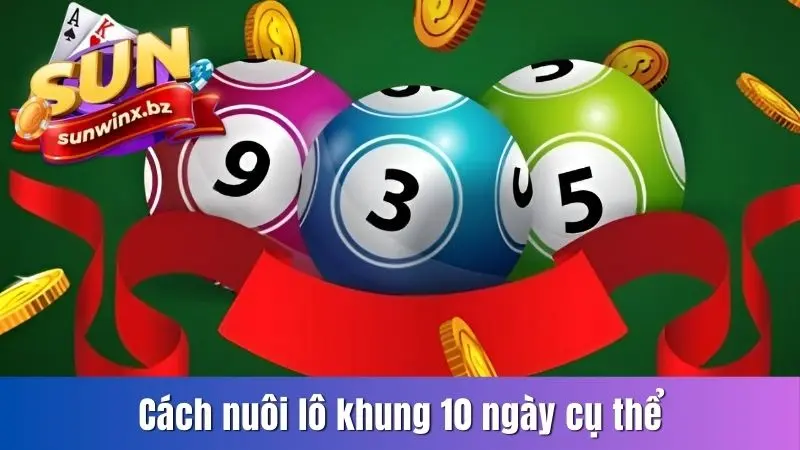Cách nuôi lô khung 10 ngày chi tiết và chuẩn chỉnh nhất