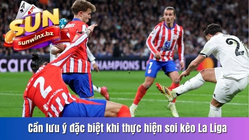Cần lưu ý đặc biệt khi thực hiện soi kèo La Liga