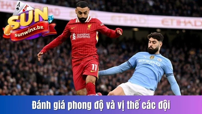 Đánh giá phong độ và vị thế các đội