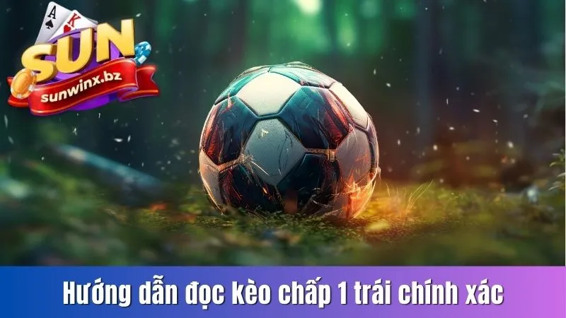 Hướng dẫn đọc kèo chấp 1 trái chính xác