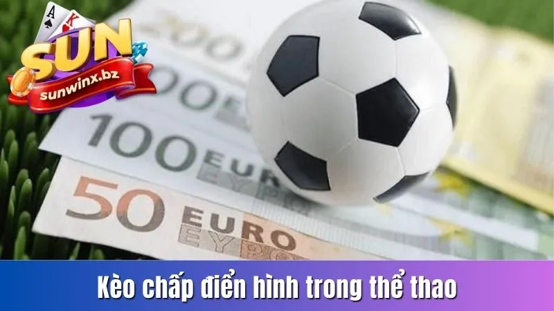 Kèo chấp điển hình trong thể thao