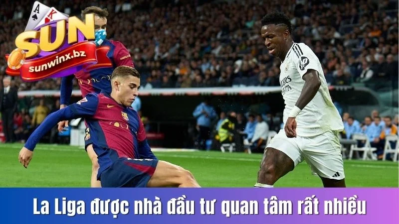La Liga được nhà đầu tư quan tâm rất nhiều