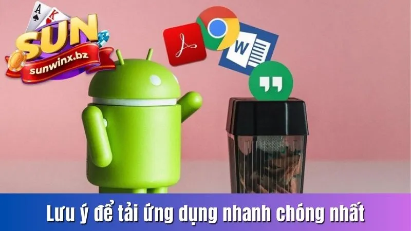 Lưu ý để tải ứng dụng nhanh chóng nhất