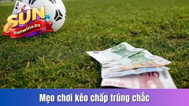 Mẹo chơi kèo chấp trúng chắc