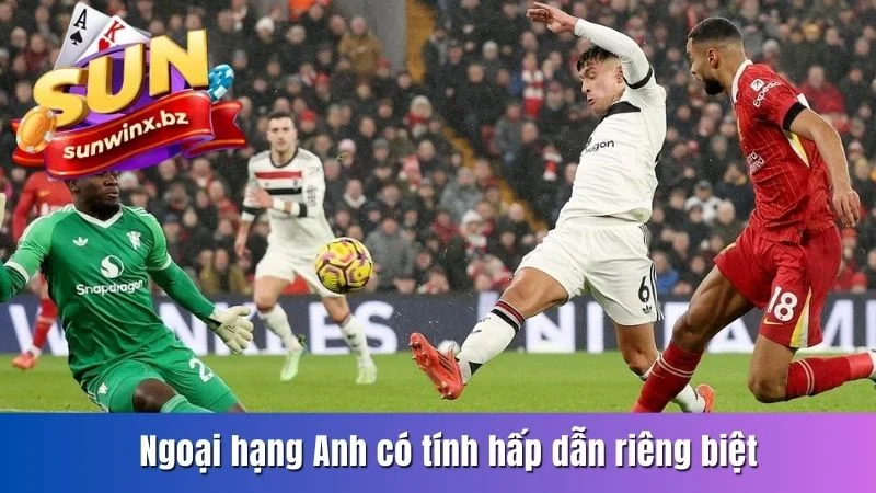 Ngoại hạng Anh có tính hấp dẫn riêng biệt