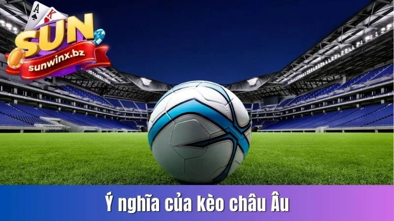 Ý nghĩa của kèo Châu Âu